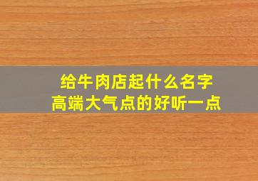 给牛肉店起什么名字高端大气点的好听一点