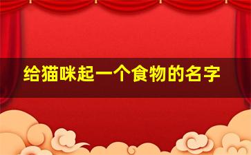 给猫咪起一个食物的名字