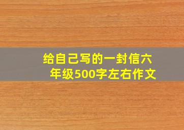 给自己写的一封信六年级500字左右作文