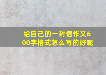 给自己的一封信作文600字格式怎么写的好呢