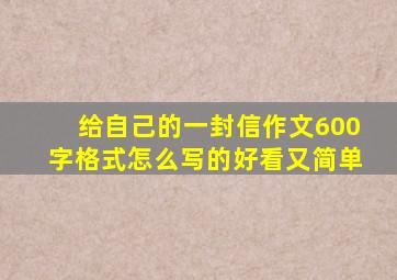 给自己的一封信作文600字格式怎么写的好看又简单