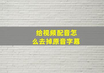 给视频配音怎么去掉原音字幕