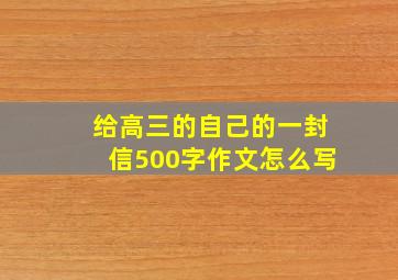 给高三的自己的一封信500字作文怎么写