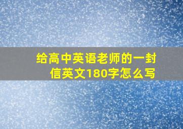 给高中英语老师的一封信英文180字怎么写