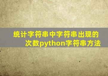 统计字符串中字符串出现的次数python字符串方法