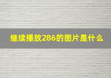 继续播放286的图片是什么