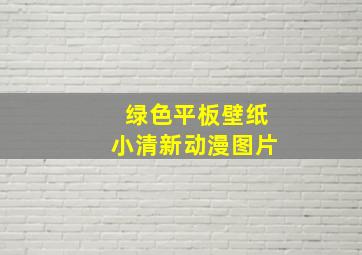 绿色平板壁纸小清新动漫图片