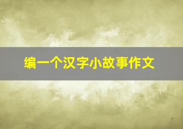 编一个汉字小故事作文