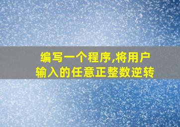 编写一个程序,将用户输入的任意正整数逆转