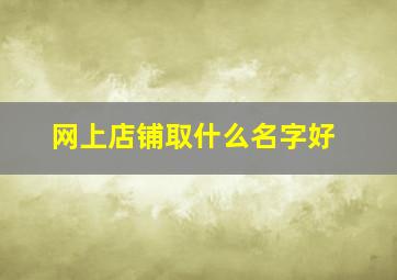 网上店铺取什么名字好