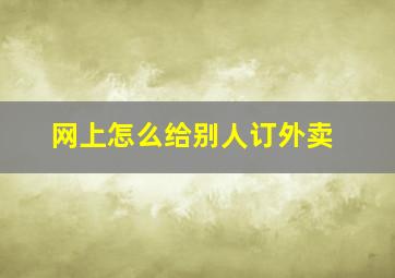 网上怎么给别人订外卖