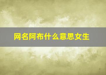 网名阿布什么意思女生