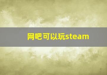 网吧可以玩steam