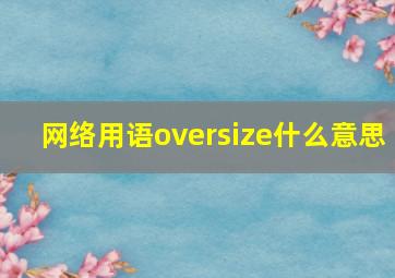 网络用语oversize什么意思