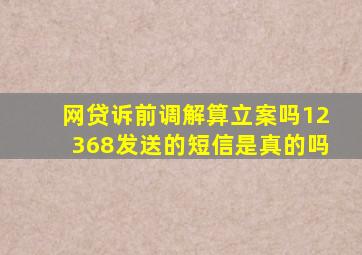 网贷诉前调解算立案吗12368发送的短信是真的吗