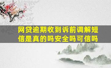 网贷逾期收到诉前调解短信是真的吗安全吗可信吗