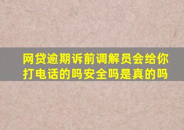 网贷逾期诉前调解员会给你打电话的吗安全吗是真的吗