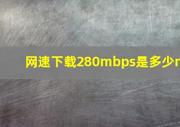 网速下载280mbps是多少m