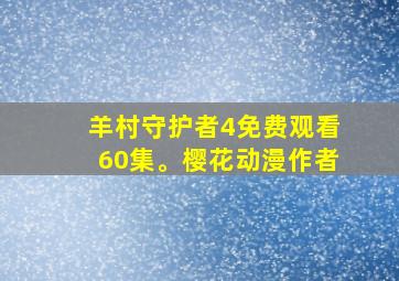 羊村守护者4免费观看60集。樱花动漫作者