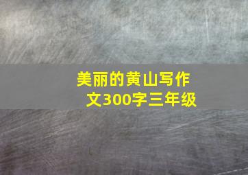 美丽的黄山写作文300字三年级