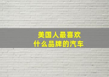 美国人最喜欢什么品牌的汽车