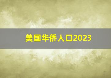 美国华侨人口2023