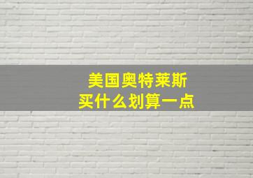 美国奥特莱斯买什么划算一点