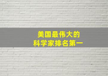 美国最伟大的科学家排名第一