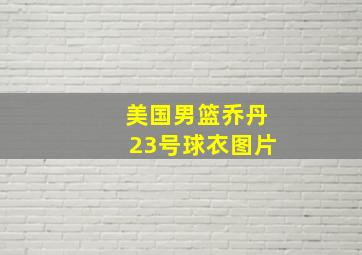 美国男篮乔丹23号球衣图片