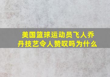 美国篮球运动员飞人乔丹技艺令人赞叹吗为什么