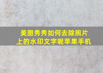 美图秀秀如何去除照片上的水印文字呢苹果手机