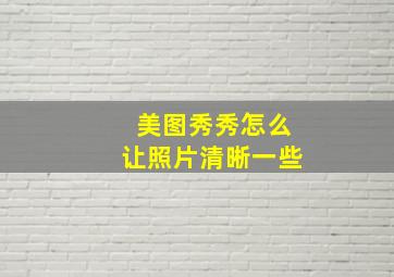 美图秀秀怎么让照片清晰一些