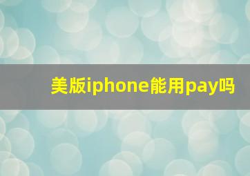 美版iphone能用pay吗