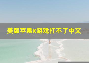 美版苹果x游戏打不了中文