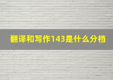 翻译和写作143是什么分档