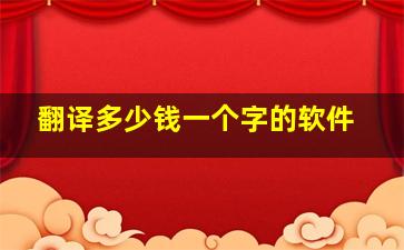 翻译多少钱一个字的软件