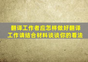 翻译工作者应怎样做好翻译工作请结合材料谈谈你的看法