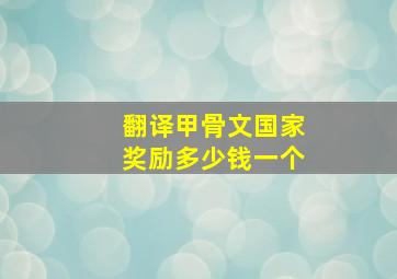 翻译甲骨文国家奖励多少钱一个