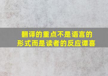 翻译的重点不是语言的形式而是读者的反应谭喜