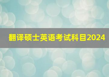 翻译硕士英语考试科目2024