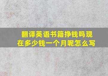 翻译英语书籍挣钱吗现在多少钱一个月呢怎么写