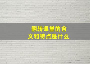 翻转课堂的含义和特点是什么