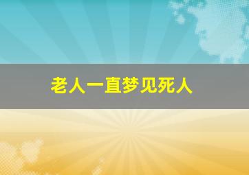 老人一直梦见死人