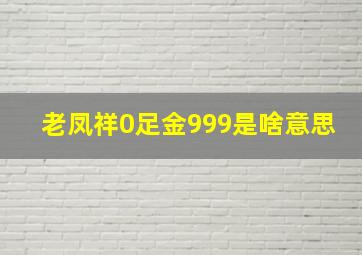 老凤祥0足金999是啥意思