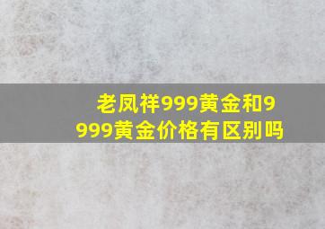 老凤祥999黄金和9999黄金价格有区别吗