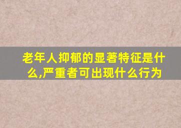 老年人抑郁的显著特征是什么,严重者可出现什么行为