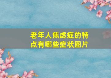 老年人焦虑症的特点有哪些症状图片