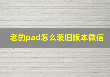 老的pad怎么装旧版本微信