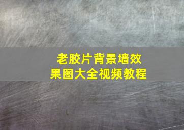 老胶片背景墙效果图大全视频教程