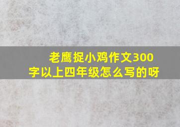 老鹰捉小鸡作文300字以上四年级怎么写的呀